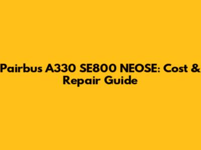 Pairbus A330 SE800 NEOSE: Cost & Repair Guide