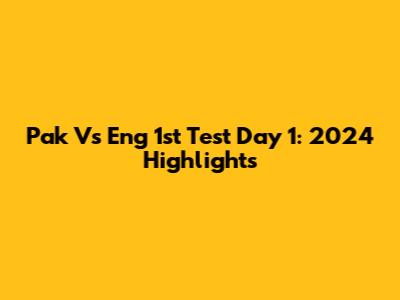 Pak Vs Eng 1st Test Day 1: 2024 Highlights