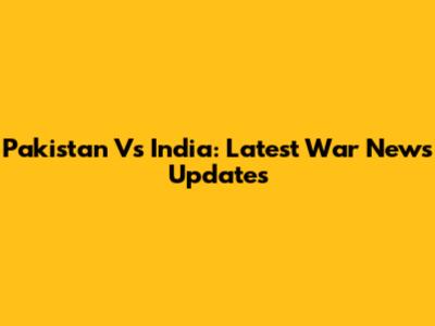 Pakistan Vs India: Latest War News Updates