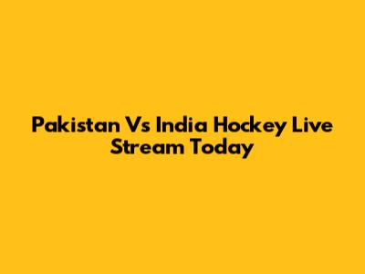 Pakistan Vs India Hockey Live Stream Today