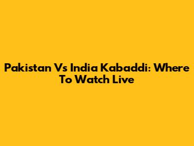Pakistan Vs India Kabaddi: Where To Watch Live