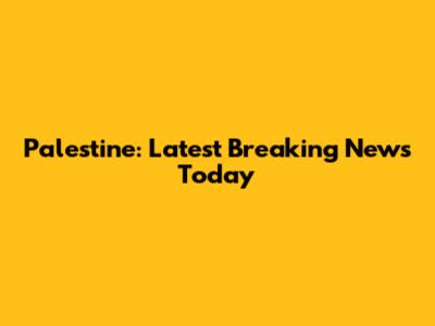 Palestine: Latest Breaking News Today