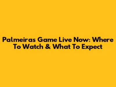 Palmeiras Game Live Now: Where To Watch & What To Expect