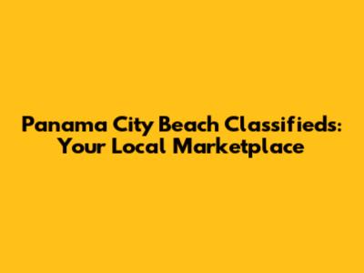 Panama City Beach Classifieds: Your Local Marketplace