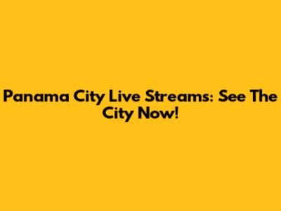 Panama City Live Streams: See The City Now!