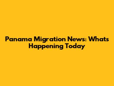 Panama Migration News: What's Happening Today