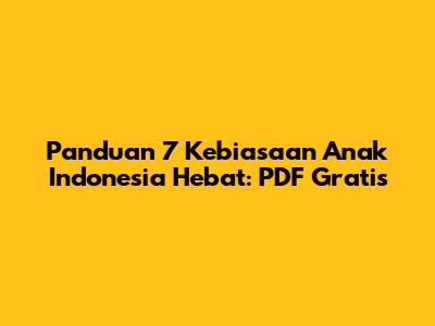 Panduan 7 Kebiasaan Anak Indonesia Hebat: PDF Gratis