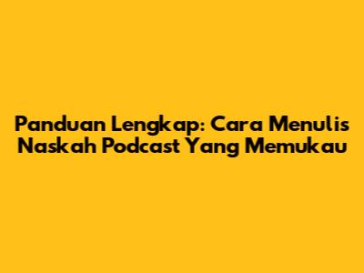 Panduan Lengkap: Cara Menulis Naskah Podcast Yang Memukau