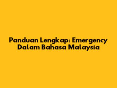 Panduan Lengkap: Emergency Dalam Bahasa Malaysia