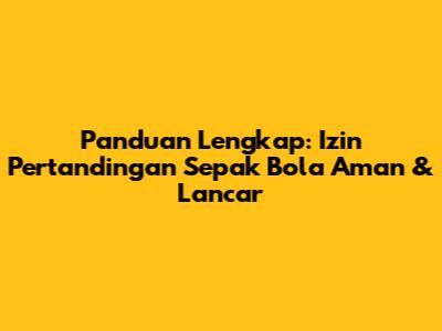 Panduan Lengkap: Izin Pertandingan Sepak Bola Aman & Lancar