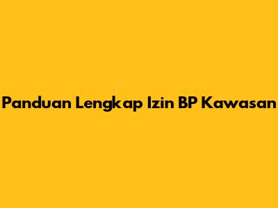 Panduan Lengkap Izin BP Kawasan
