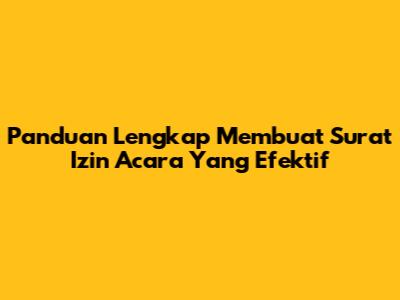 Panduan Lengkap Membuat Surat Izin Acara Yang Efektif