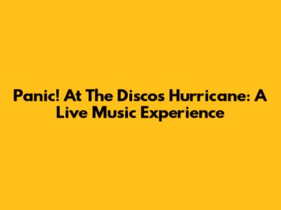 Panic! At The Disco's Hurricane: A Live Music Experience