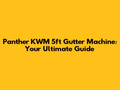 Panther KWM 5ft Gutter Machine: Your Ultimate Guide