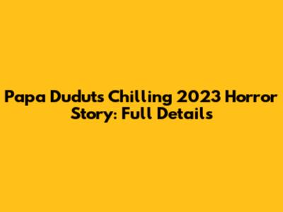 Papa Dudut's Chilling 2023 Horror Story: Full Details