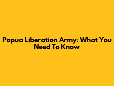 Papua Liberation Army: What You Need To Know