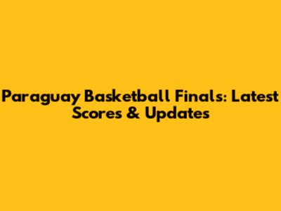 Paraguay Basketball Finals: Latest Scores & Updates