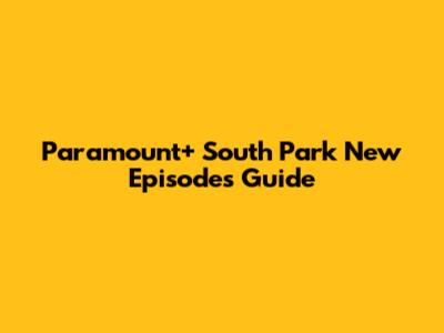 Paramount+ South Park New Episodes Guide