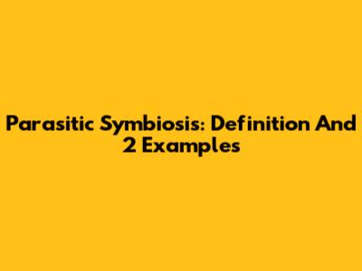 Parasitic Symbiosis: Definition And 2 Examples