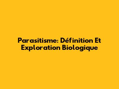 Parasitisme: Définition Et Exploration Biologique
