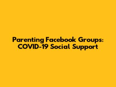 Parenting Facebook Groups: COVID-19 Social Support