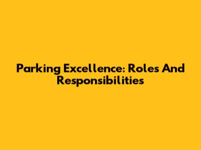 Parking Excellence: Roles And Responsibilities