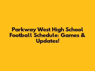 Parkway West High School Football Schedule: Games & Updates!