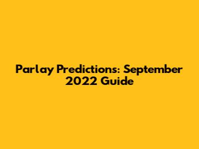 Parlay Predictions: September 2022 Guide