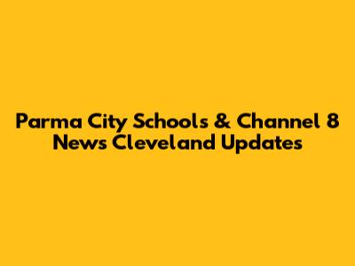 Parma City Schools & Channel 8 News Cleveland Updates
