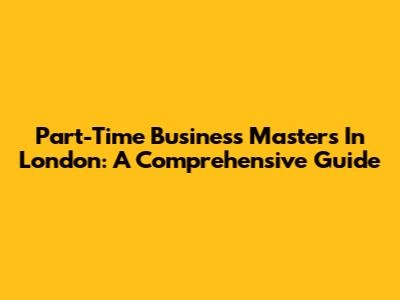 Part-Time Business Masters In London: A Comprehensive Guide