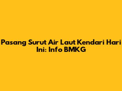 Pasang Surut Air Laut Kendari Hari Ini: Info BMKG