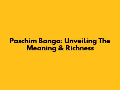 Paschim Banga: Unveiling The Meaning & Richness