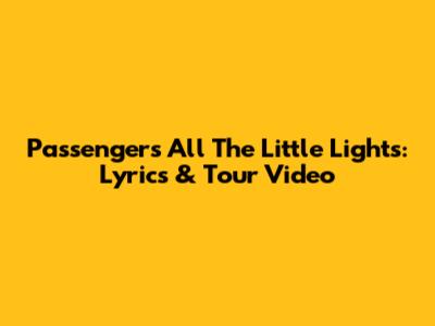 Passenger's 'All The Little Lights': Lyrics & Tour Video