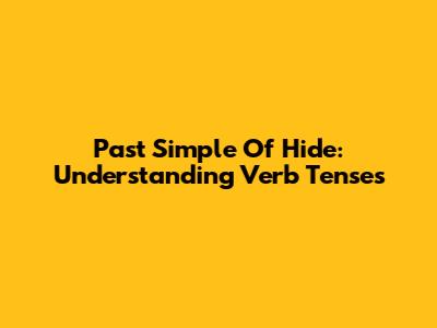 Past Simple Of Hide: Understanding Verb Tenses