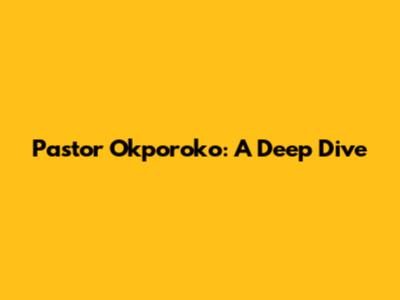 Pastor Okporoko: A Deep Dive