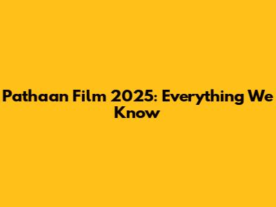 Pathaan Film 2025: Everything We Know