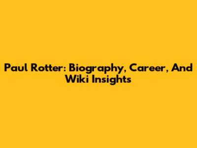 Paul Rotter: Biography, Career, And Wiki Insights