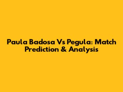 Paula Badosa Vs Pegula: Match Prediction & Analysis