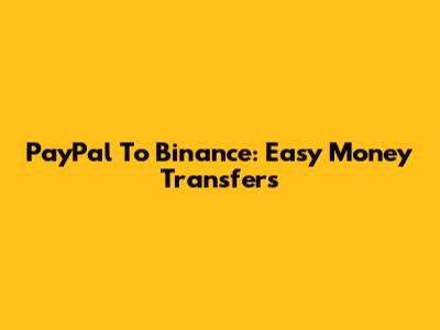 PayPal To Binance: Easy Money Transfers