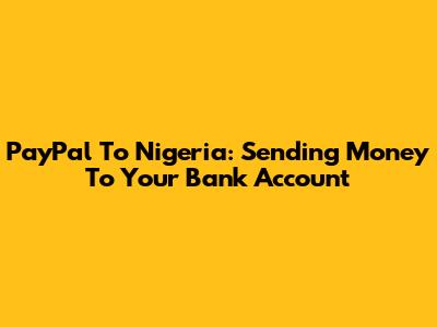 PayPal To Nigeria: Sending Money To Your Bank Account