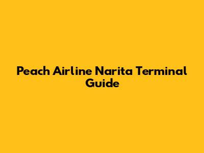 Peach Airline Narita Terminal Guide