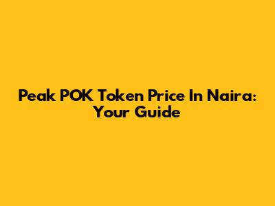 Peak POK Token Price In Naira: Your Guide