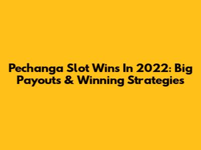 Pechanga Slot Wins In 2022: Big Payouts & Winning Strategies