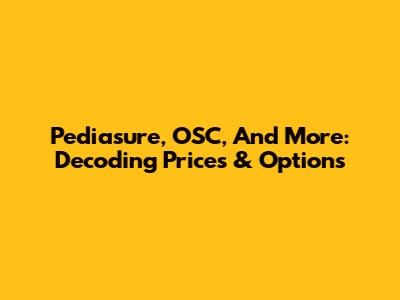 Pediasure, OSC, And More: Decoding Prices & Options