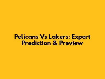 Pelicans Vs Lakers: Expert Prediction & Preview