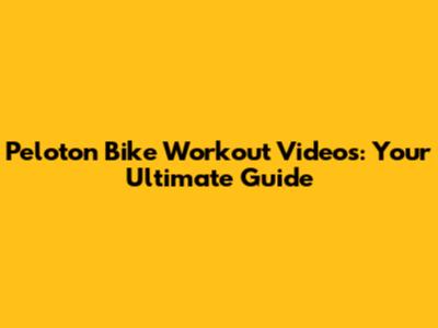 Peloton Bike Workout Videos: Your Ultimate Guide