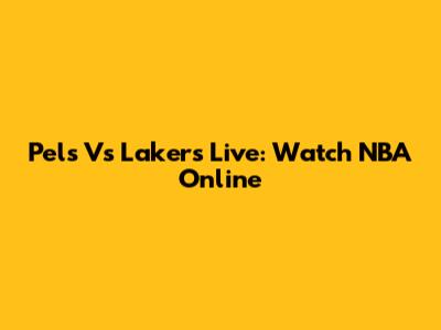 Pels Vs Lakers Live: Watch NBA Online