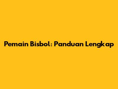 Pemain Bisbol: Panduan Lengkap