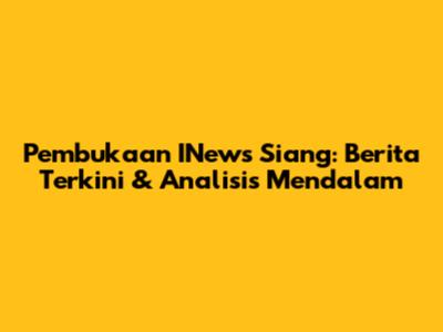 Pembukaan INews Siang: Berita Terkini & Analisis Mendalam