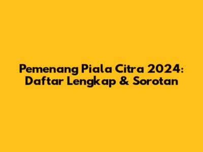 Pemenang Piala Citra 2024: Daftar Lengkap & Sorotan